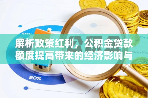 安龙解析政策红利，公积金贷款额度提高带来的经济影响与生活改变