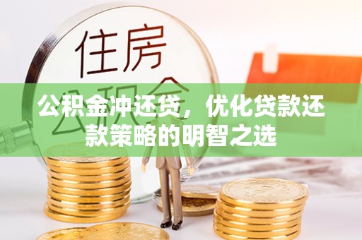 安龙公积金冲还贷，优化贷款还款策略的明智之选