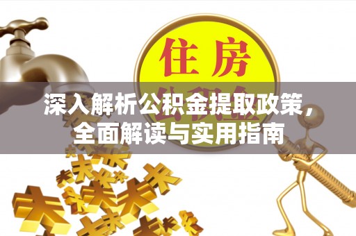 安龙深入解析公积金提取政策，全面解读与实用指南