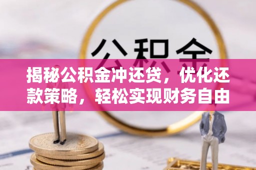 安龙揭秘公积金冲还贷，优化还款策略，轻松实现财务自由