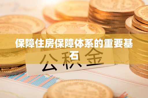 安龙保障住房保障体系的重要基石